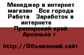 Менеджер в интернет-магазин - Все города Работа » Заработок в интернете   . Приморский край,Арсеньев г.